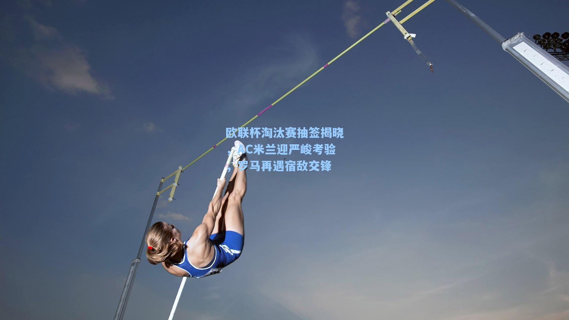欧联杯淘汰赛抽签揭晓,AC米兰迎严峻考验,罗马再遇宿敌交锋