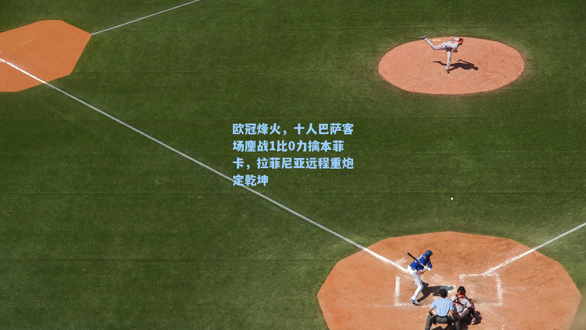欧冠烽火,十人巴萨客场鏖战1比0力擒本菲卡,拉菲尼亚远程重炮定乾坤