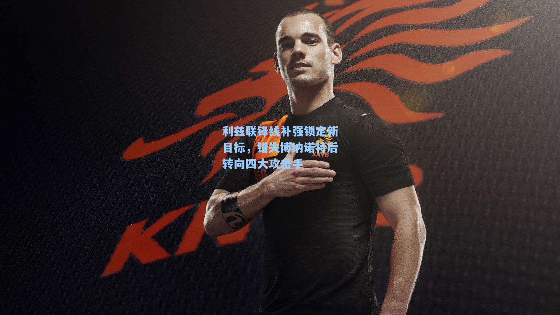 利兹联锋线补强锁定新目标,错失博纳诺特后转向四大攻击手