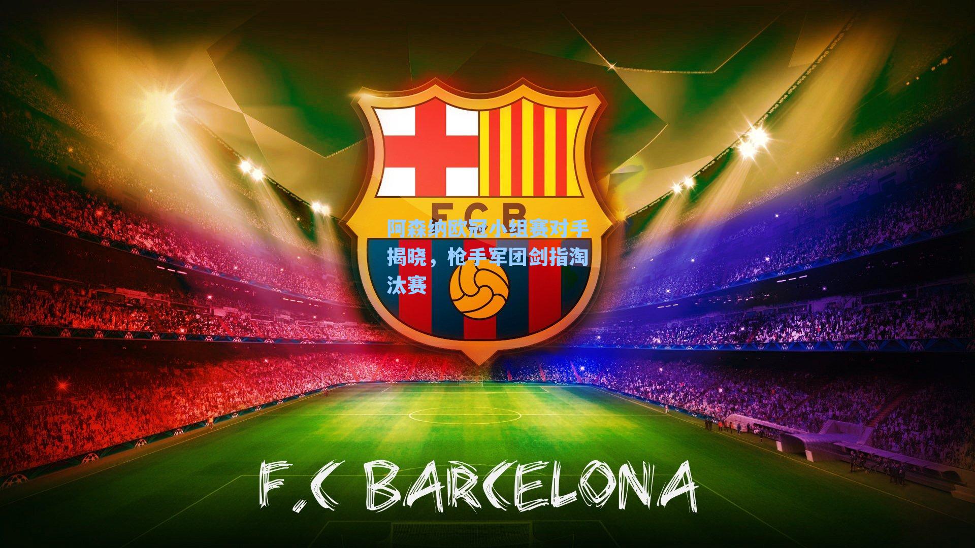 阿森纳欧冠小组赛对手揭晓，枪手军团剑指淘汰赛