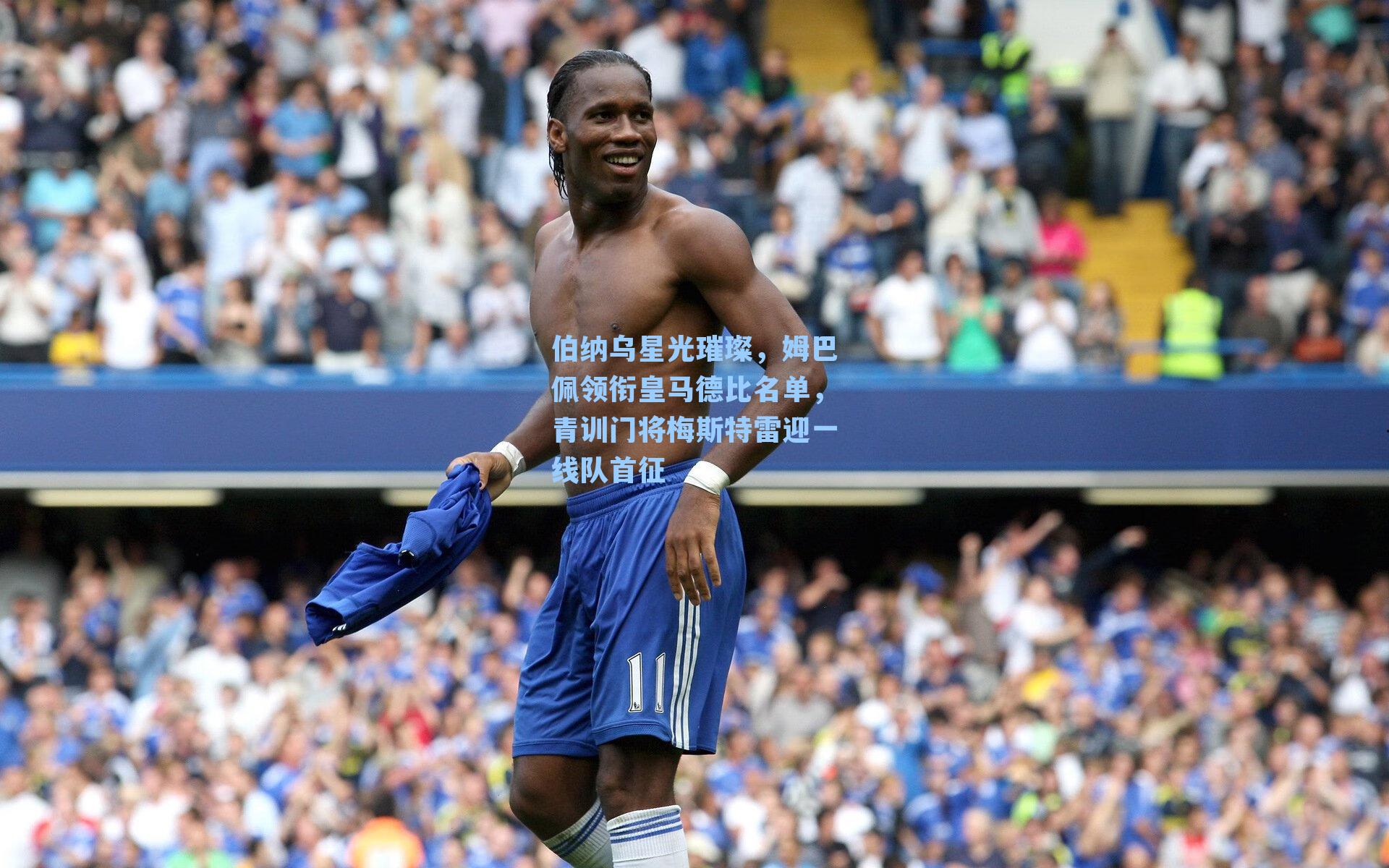 伯纳乌星光璀璨，姆巴佩领衔皇马德比名单，青训门将梅斯特雷迎一线队首征